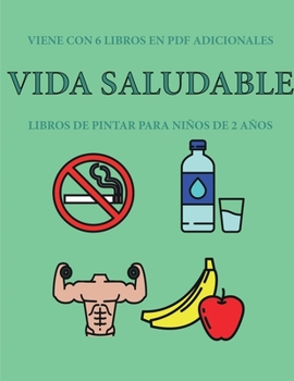 Libros de pintar para niños de 2 años (Vida saludable): Este libro tiene 40 páginas para colorear con líneas extra gruesas que sirven para reducir la ... a desarrollar el control (Spanish Edition)