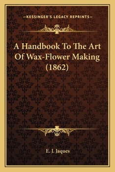 Paperback A Handbook To The Art Of Wax-Flower Making (1862) Book