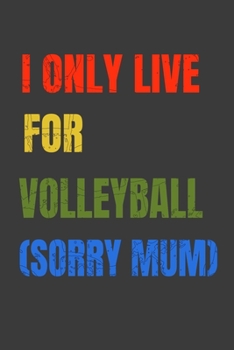 I Only Live For Volleyball (Sorry Mum): Lined Notebook / Journal Gift
