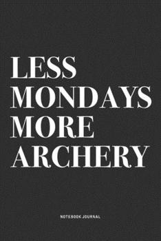 Paperback Less Mondays More Archery: A 6x9 Inch Notebook Diary Journal With A Bold Text Font Slogan On A Matte Cover and 120 Blank Lined Pages Makes A Grea Book
