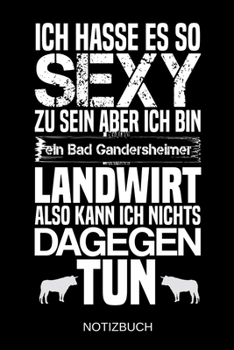 Ich hasse es so sexy zu sein aber ich bin ein Bad Gandersheimer Landwirt also kann ich nichts dagegen tun: A5 Notizbuch - Liniert 120 Seiten - Geschenk/Geschenkidee zum Geburtstag - Weihnachten - Oste