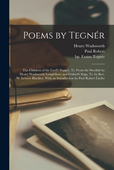 Poems by Tegnér: The Children of the Lord's Supper, Tr. From the Swedish by Henry Wadsworth Longfellow; and Frithiof's Saga, Tr. by Rev