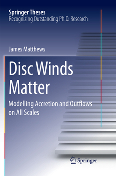 Paperback Disc Winds Matter: Modelling Accretion and Outflows on All Scales Book
