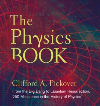 Hardcover The Physics Book: From the Big Bang to Quantum Resurrection, 250 Milestones in the History of Physics Book