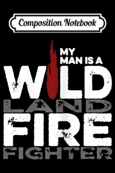 Composition Notebook: Womens My Man is a Wildland Firefighter wildland fighter  Journal/Notebook Blank Lined Ruled 6x9 100 Pages
