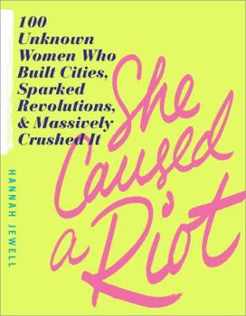 Paperback She Caused a Riot: 100 Unknown Women Who Built Cities, Sparked Revolutions, and Massively Crushed It Book