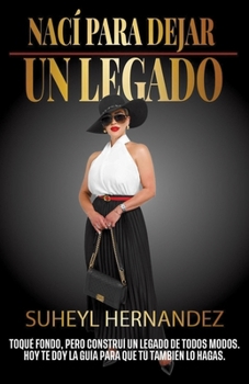 Nací para dejar un legado: Cómo construir desde cero un legado que trascienda (Spanish Edition)