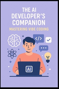 Paperback The AI Developer's Companion: Mastering Vibe Coding: A Practical Guide to Building Smarter, Faster, and in Sync with AI Book