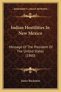 Paperback Indian Hostilities In New Mexico: Message Of The President Of The United States (1860) Book