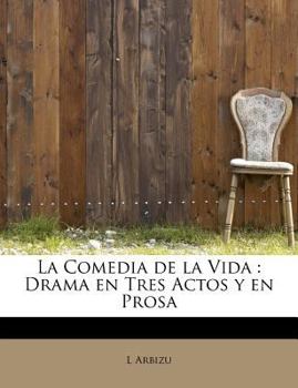 Paperback La Comedia de la Vida: Drama en Tres Actos y en Prosa [Spanish] Book