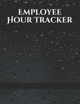 Employee Hour Tracker: Daily Timesheet Keeper - Work Hours Organizer - Employee Hour Tracker Notebook - Time Sheet Notebook - Employee Time Tracker Log Book - Time Record Keeper - Employee Time Tracki