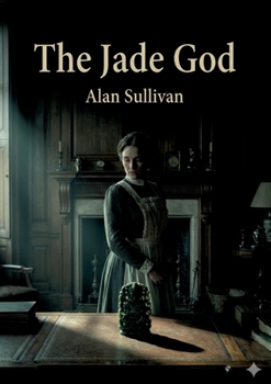 The Jade God: by Alan Sullivan