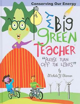 My Big Green Teacher:Conserving Our Energy (Please Turn Off The Lights)