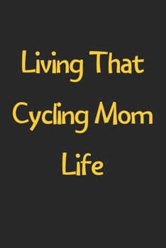 Paperback Living That Cycling Mom Life: Lined Journal, 120 Pages, 6 x 9, Funny Cycling Gift Idea, Black Matte Finish (Living That Cycling Mom Life Journal) Book
