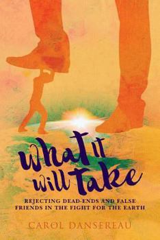 Paperback What It Will Take: Rejecting Dead-Ends and False Friends in the Fight for the Earth Book