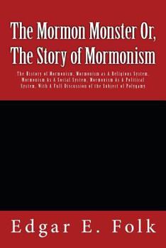 Paperback The Mormon Monster Or, The Story of Mormonism: The History of Mormonism, Mormonism as A Religious System, Mormonism As A Social System, Mormonism As A Book