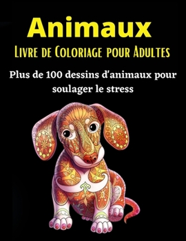 Animaux Livre de Coloriage Pour Adultes: Plus de 100 dessins d'animaux anti-stress- Un livre de coloriage génial pour les adultes