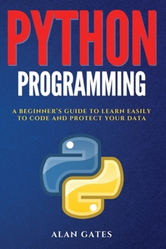 Paperback Python Programming: A Beginner's Guide to Learn Easily to Code and Protect Your Data Book