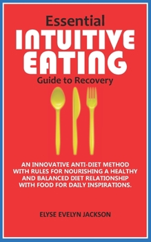 Paperback Essential INTUITIVE EATING Guide to Recovery: An Innovative Anti-Diet Method with Rules for Nourishing a Healthy and balanced diet Relationship with F Book