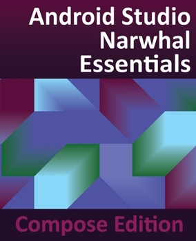 Android Studio Narwhal Essentials - Compose Edition : Developing Android Apps with Android Studio, Jetpack Compose, and Kotlin