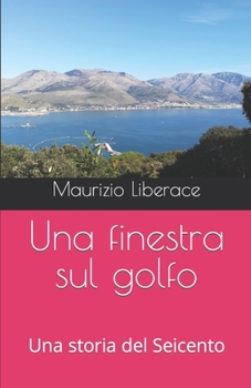 Paperback Una finestra sul golfo: Una storia del Seicento [Italian] Book
