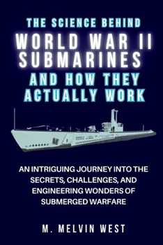 The Science Behind WORLD WAR II SUBMARINES and How They Actually Work: An Intriguing Journey into the Secrets, Challenges, and Engineering Wonders of ... science, engineering, and technology work)