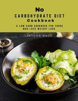 Paperback No Carbohydrate Diet Cookbook: A Low Carb Cookbook for Those Who Love Weight Loss Book