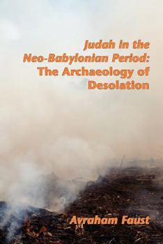 Judah in the Neo-Babylonian Period: The Archaeology of Desolation - Book #18 of the Archaeology and Biblical Studies