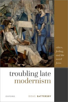 Hardcover Troubling Late Modernism: Ethics, Feeling, and the Novel Form Book