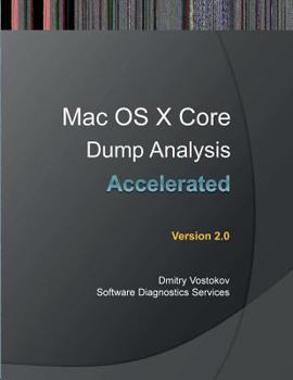 Paperback Accelerated Mac OS X Core Dump Analysis, Second Edition: Training Course Transcript with Gdb and Lldb Practice Exercises Book