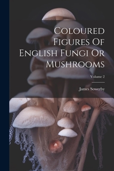 Coloured Figures Of English Fungi Or Mushrooms, Volume 2...