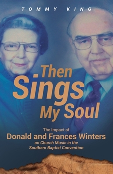 Paperback Then Sings My Soul: The Impact of Donald and Frances Winters on Church Music in the Southern Baptist Convention Book