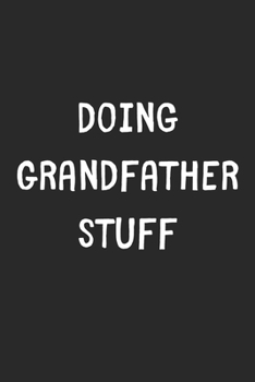 Paperback Doing Grandfather Stuff: Lined Journal, 120 Pages, 6 x 9, Funny Grandfather Gift Idea, Black Matte Finish (Doing Grandfather Stuff Journal) Book