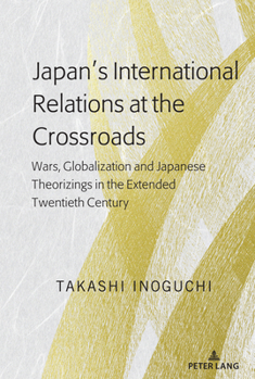 Hardcover Japan's International Relations at the Crossroads: Wars, Globalization and Japanese Theorizings in the Extended Twentieth Century Book