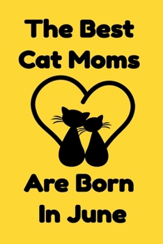 Paperback The Best Cat Moms Are Born In June: Journal Cat Lovers Gifts For Women/Men/Coworkers/Colleagues/Students/Friends/, Funny Cat Lover Notebook, Birthday Book