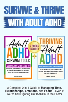 Paperback Survive and Thrive with Adult ADHD: A Complete 2 in 1 Guide to Managing Time, Relationships, Emotions, and Focus-Even if You're Still Figuring Out if Book