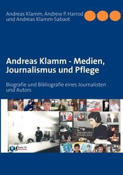 Paperback Andreas Klamm - Medien, Journalismus und Pflege: Biografie und Bibliografie eines Journalisten und Autors [German] Book