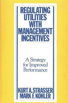 Hardcover Regulating Utilities with Management Incentives: A Strategy for Improved Performance Book