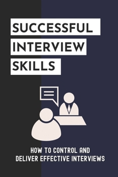 Paperback Successful Interview Skills: How To Control And Deliver Effective Interviews: Effective Interview Tips Book