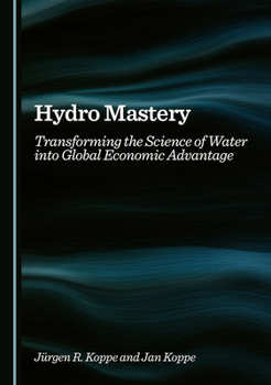 Hardcover Hydro Mastery: Transforming the Science of Water into Global Economic Advantage Book