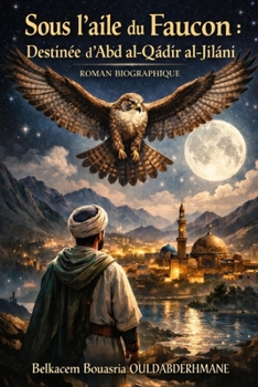 Sous l’aile du Faucon: Destinée d’Abd al-Qadir (LES MAITRES SOUFIS) (French Edition)