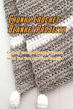 Paperback Chunky Crochet Blanket Projects: Chunky Crochet Blanket Pattern Ideas For You and Your Family: Crochet A Chunky Blanket Ideas Book