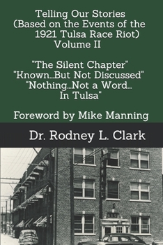 Telling Our Stories (Based on the Events of the 1921 Race Riot) Volume II: The Silent Chapter Known...But Not Discussed Nothing...Not a Word...In Tulsa