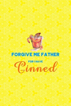 Paperback Forgive Me Father For I Have Ginned: Notebook Journal Composition Blank Lined Diary Notepad 120 Pages Paperback Yellow Texture Gin Book