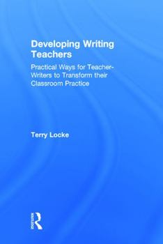 Hardcover Developing Writing Teachers: Practical Ways for Teacher-Writers to Transform their Classroom Practice Book