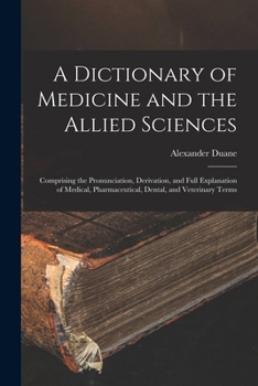 Paperback A Dictionary of Medicine and the Allied Sciences: Comprising the Pronunciation, Derivation, and Full Explanation of Medical, Pharmaceutical, Dental, a Book