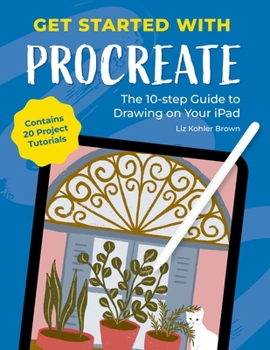 Paperback Get Started with Procreate: The 10-Step Guide to Drawing on Your Ipad: Contains 20 Project Tutorials Book
