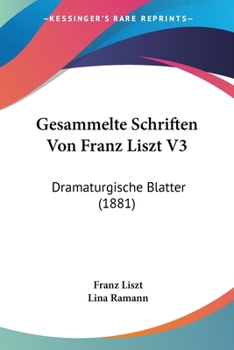 Gesammelte Schriften Von Franz Liszt V3: Dramaturgische Blatter (1881)