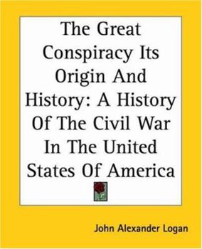 The Great Conspiracy: Its Origin and History: A History of the Civil War in the United States of America
