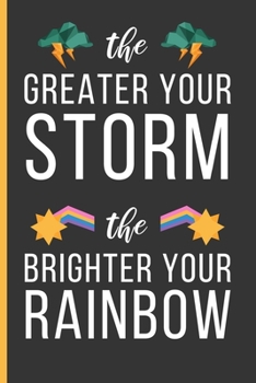 Paperback The Greater Your Storm The Brighter Your Rainbow: Motivational Quotes Gifts: Novelty Notebook / Journal To Write In (6" x 9") Book